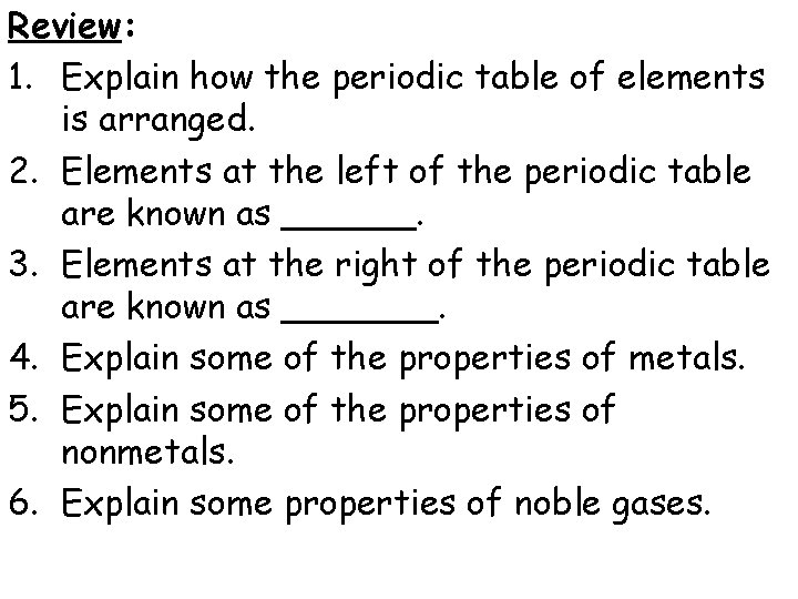 Review: 1. Explain how the periodic table of elements is arranged. 2. Elements at