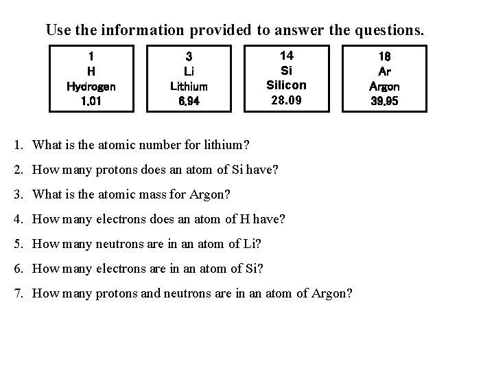 Use the information provided to answer the questions. 1 H Hydrogen 1. 01 3