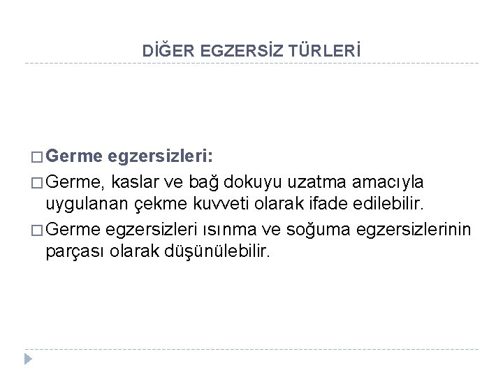 DİĞER EGZERSİZ TÜRLERİ � Germe egzersizleri: � Germe, kaslar ve bağ dokuyu uzatma amacıyla