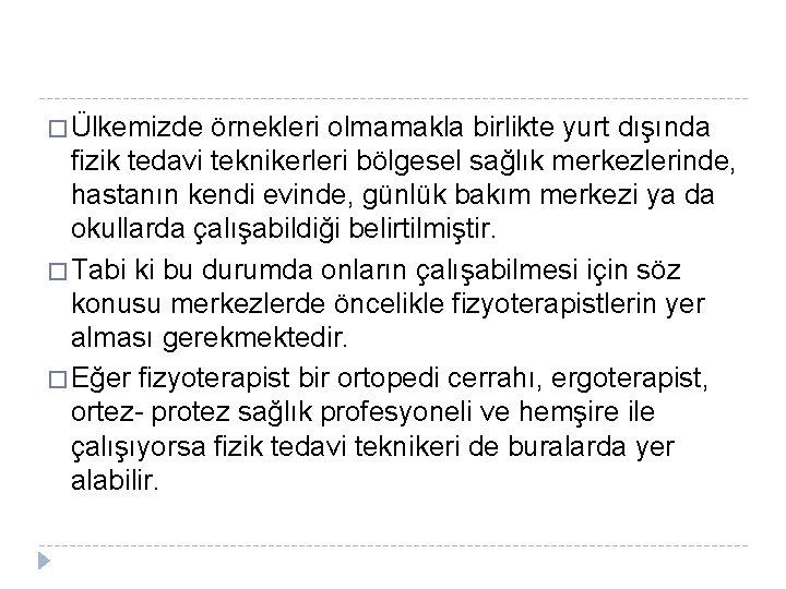 � Ülkemizde örnekleri olmamakla birlikte yurt dışında fizik tedavi teknikerleri bölgesel sağlık merkezlerinde, hastanın