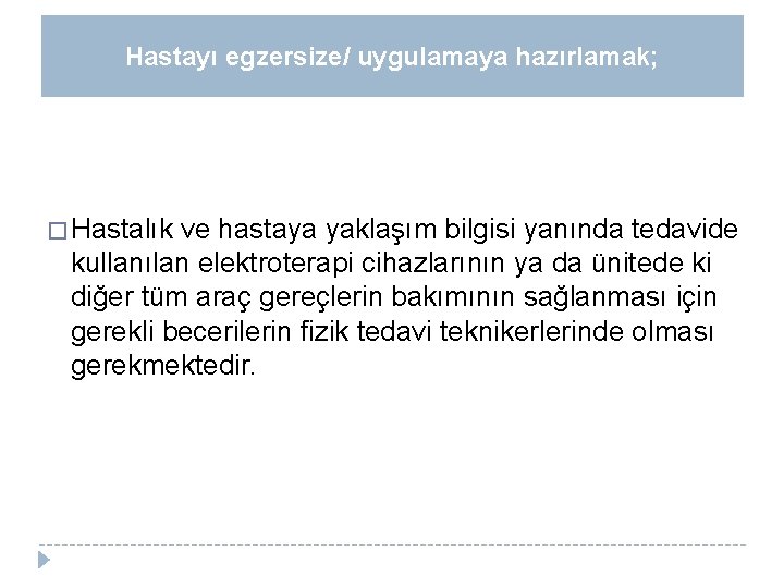 Hastayı egzersize/ uygulamaya hazırlamak; � Hastalık ve hastaya yaklaşım bilgisi yanında tedavide kullanılan elektroterapi