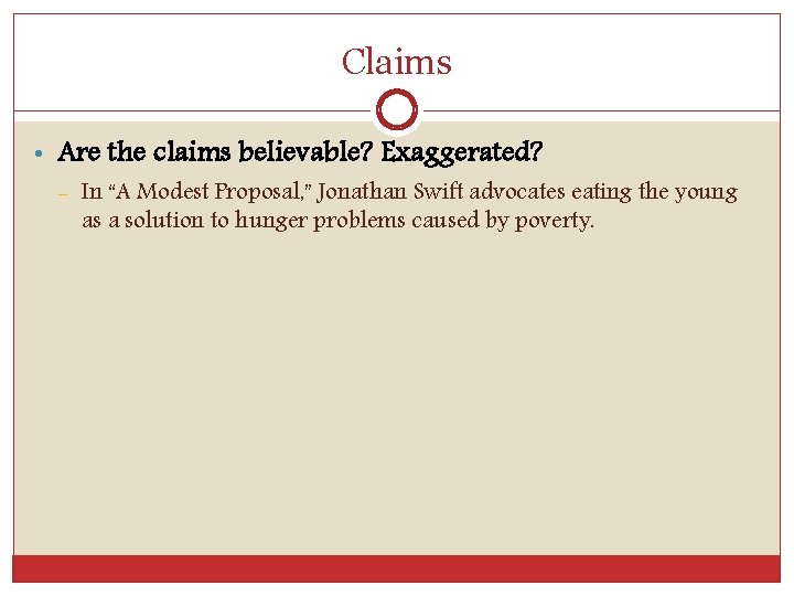 Claims • Are the claims believable? Exaggerated? – In “A Modest Proposal, ” Jonathan