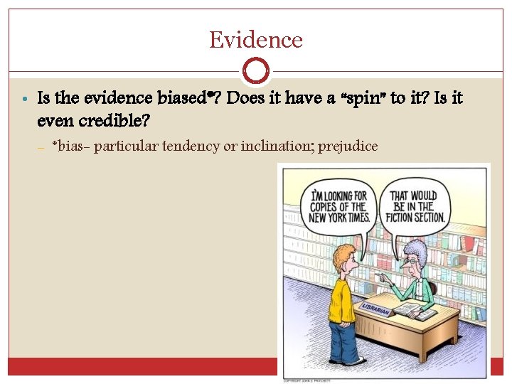 Evidence • Is the evidence biased*? Does it have a “spin” to it? Is