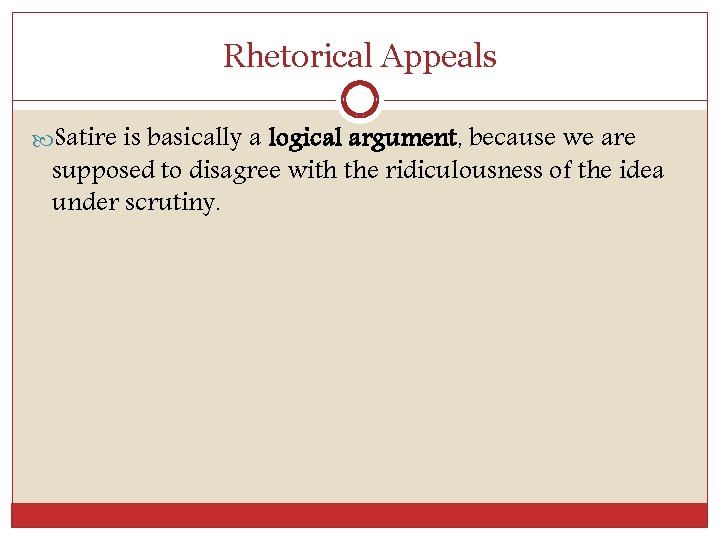 Rhetorical Appeals Satire is basically a logical argument, because we are supposed to disagree