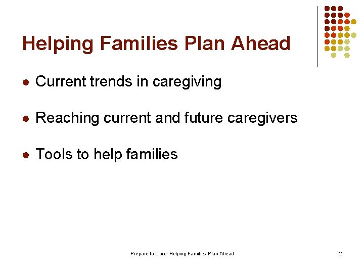 Helping Families Plan Ahead l Current trends in caregiving l Reaching current and future