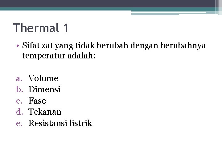 Thermal 1 • Sifat zat yang tidak berubah dengan berubahnya temperatur adalah: a. b.