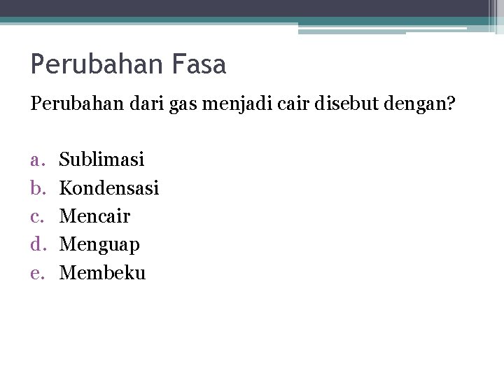 Perubahan Fasa Perubahan dari gas menjadi cair disebut dengan? a. b. c. d. e. Perubahan Fasa Perubahan dari gas menjadi cair disebut dengan? a. b. c. d. e.