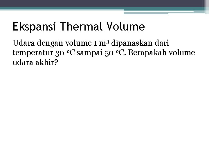 Ekspansi Thermal Volume Udara dengan volume 1 m 3 dipanaskan dari temperatur 30 o.