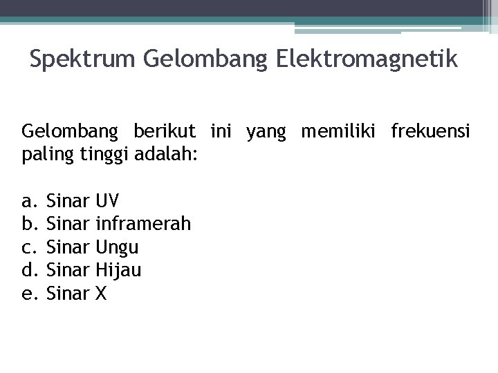 Spektrum Gelombang Elektromagnetik Gelombang berikut ini yang memiliki frekuensi paling tinggi adalah: a. b. Spektrum Gelombang Elektromagnetik Gelombang berikut ini yang memiliki frekuensi paling tinggi adalah: a. b.