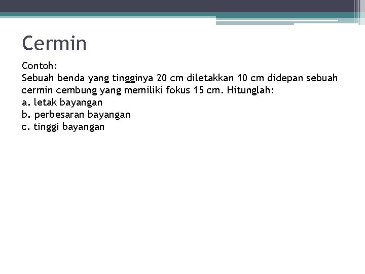 Cermin Contoh: Sebuah benda yang tingginya 20 cm diletakkan 10 cm didepan sebuah cermin