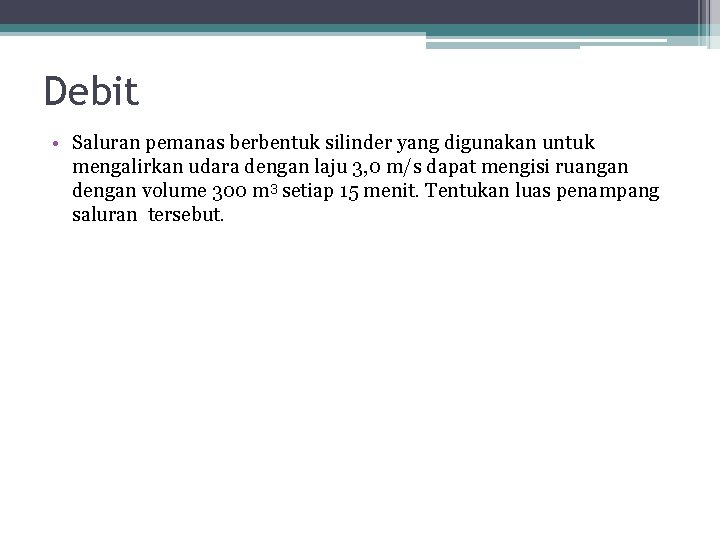 Debit • Saluran pemanas berbentuk silinder yang digunakan untuk mengalirkan udara dengan laju 3,