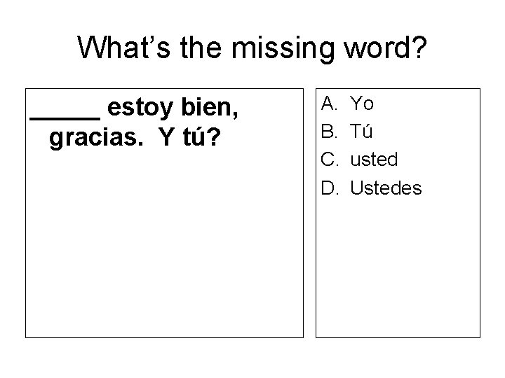 What’s the missing word? _____ estoy bien, gracias. Y tú? A. B. C. D.