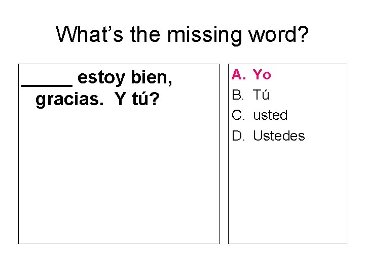 What’s the missing word? _____ estoy bien, gracias. Y tú? A. B. C. D.