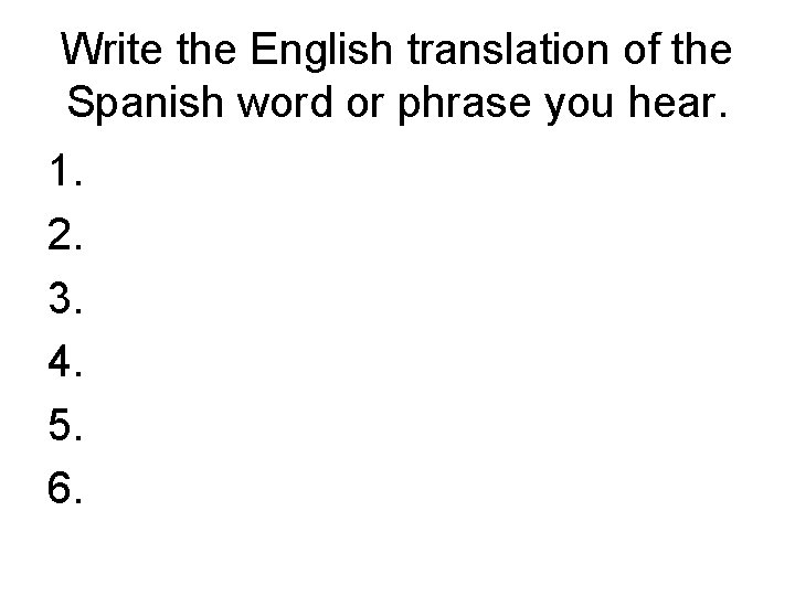 Write the English translation of the Spanish word or phrase you hear. 1. 2.