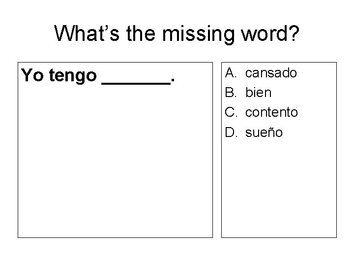 What’s the missing word? Yo tengo _______. A. B. C. D. cansado bien contento