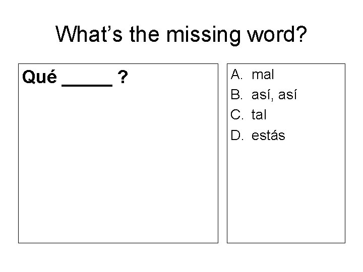 What’s the missing word? Qué _____ ? A. B. C. D. mal así, así