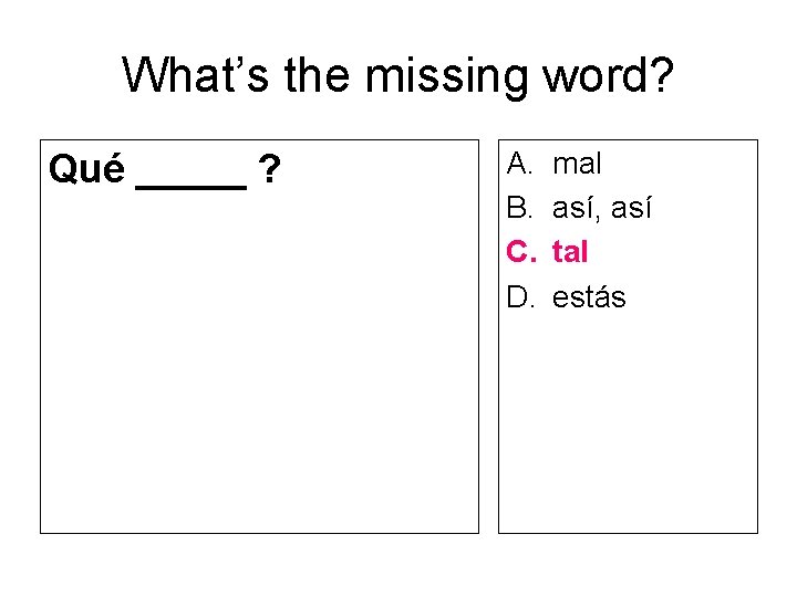 What’s the missing word? Qué _____ ? A. B. C. D. mal así, así