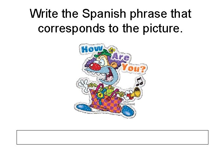 Write the Spanish phrase that corresponds to the picture. 