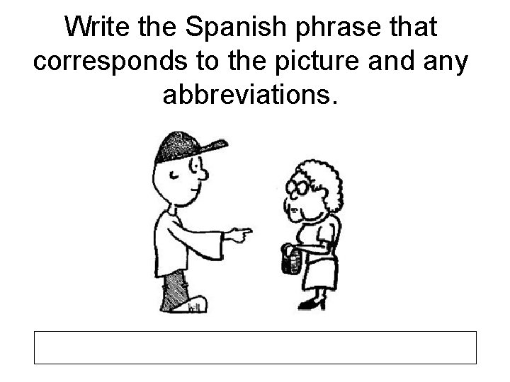 Write the Spanish phrase that corresponds to the picture and any abbreviations. 