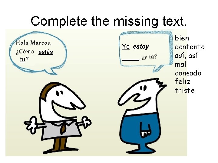 Complete the missing text. estás tu? Yo estoy _____. bien contento así, así mal