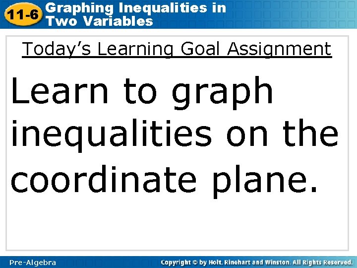 Graphing Inequalities in 11 -6 Two Variables Today’s Learning Goal Assignment Learn to graph