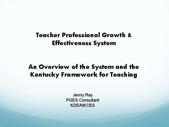 Teacher Professional Growth & Effectiveness System An Overview of the System and the Kentucky