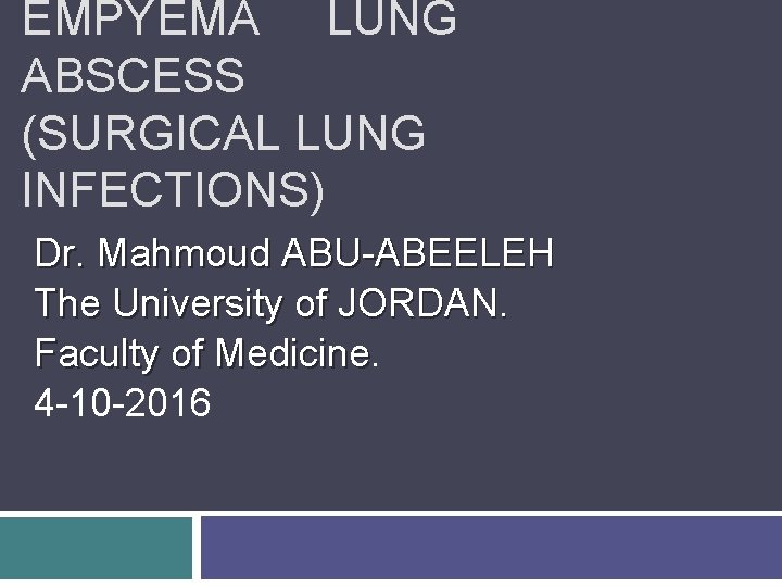 EMPYEMA LUNG ABSCESS (SURGICAL LUNG INFECTIONS) Dr. Mahmoud ABU-ABEELEH The University of JORDAN. Faculty
