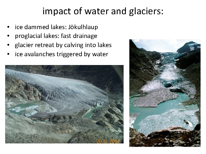 impact of water and glaciers: • • ice dammed lakes: Jökulhlaup proglacial lakes: fast