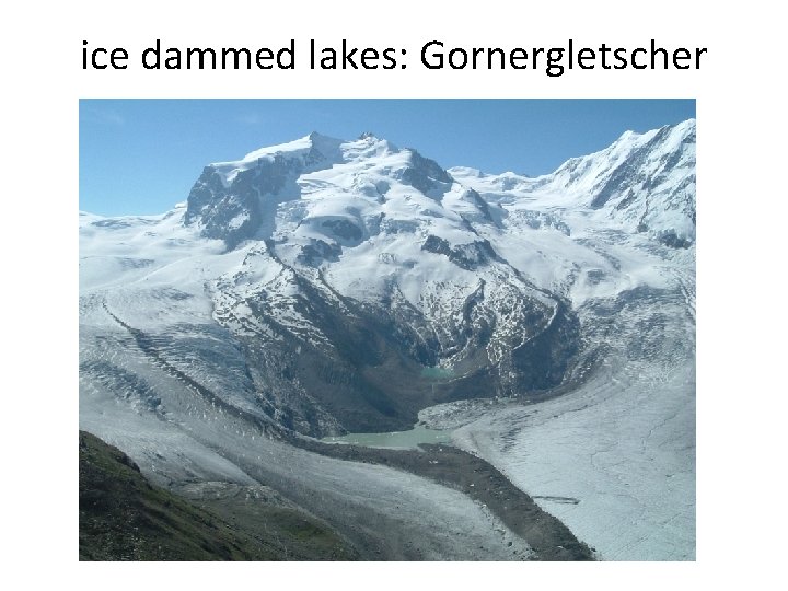 ice dammed lakes: Gornergletscher 