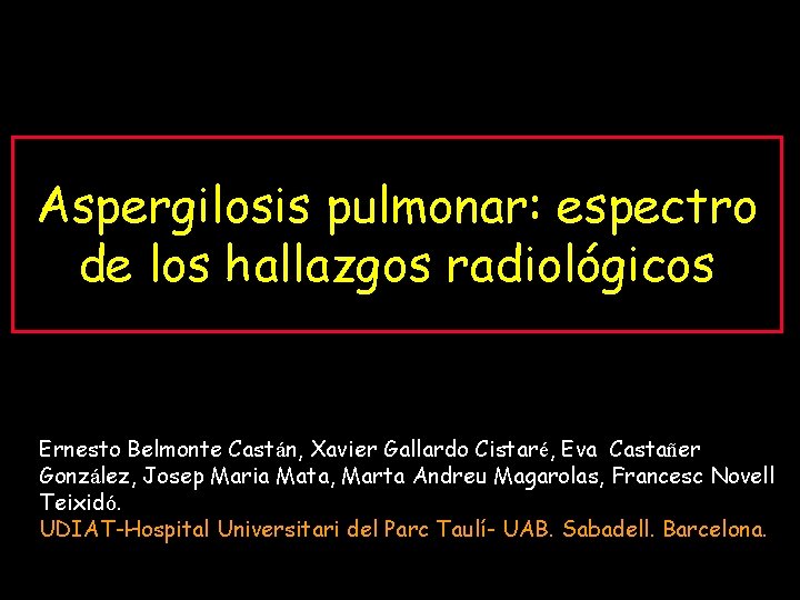 Aspergilosis pulmonar: espectro de los hallazgos radiológicos Ernesto Belmonte Castán, Xavier Gallardo Cistaré, Eva
