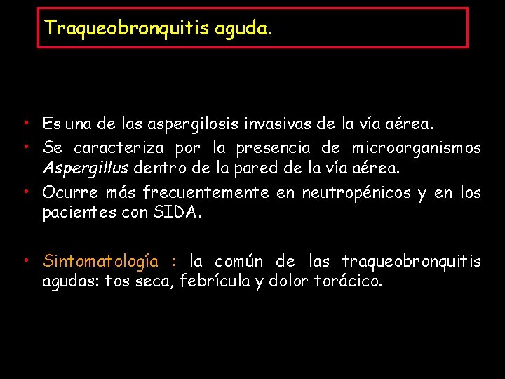 Traqueobronquitis aguda. • Es una de las aspergilosis invasivas de la vía aérea. •
