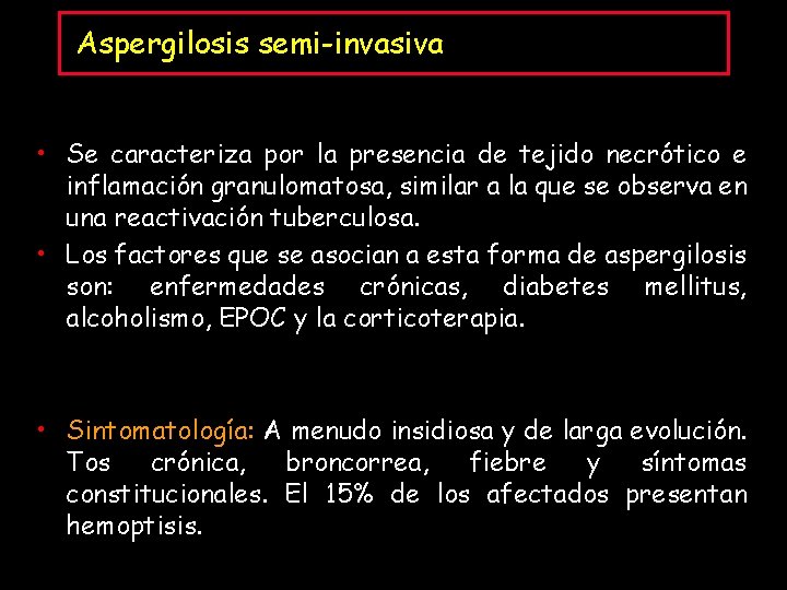 Aspergilosis semi-invasiva • Se caracteriza por la presencia de tejido necrótico e inflamación granulomatosa,