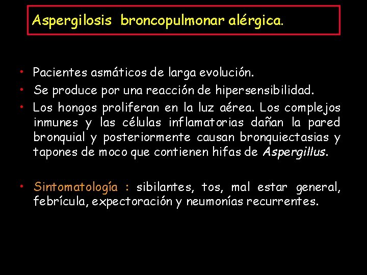 Aspergilosis broncopulmonar alérgica. • Pacientes asmáticos de larga evolución. • Se produce por una