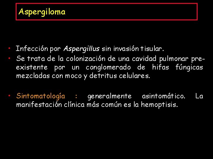 Aspergiloma • Infección por Aspergillus sin invasión tisular. • Se trata de la colonización