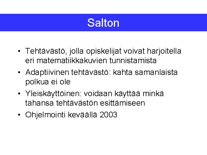 Salton • Tehtävästö, jolla opiskelijat voivat harjoitella eri matematiikkakuvien tunnistamista • Adaptiivinen tehtävästö: kahta