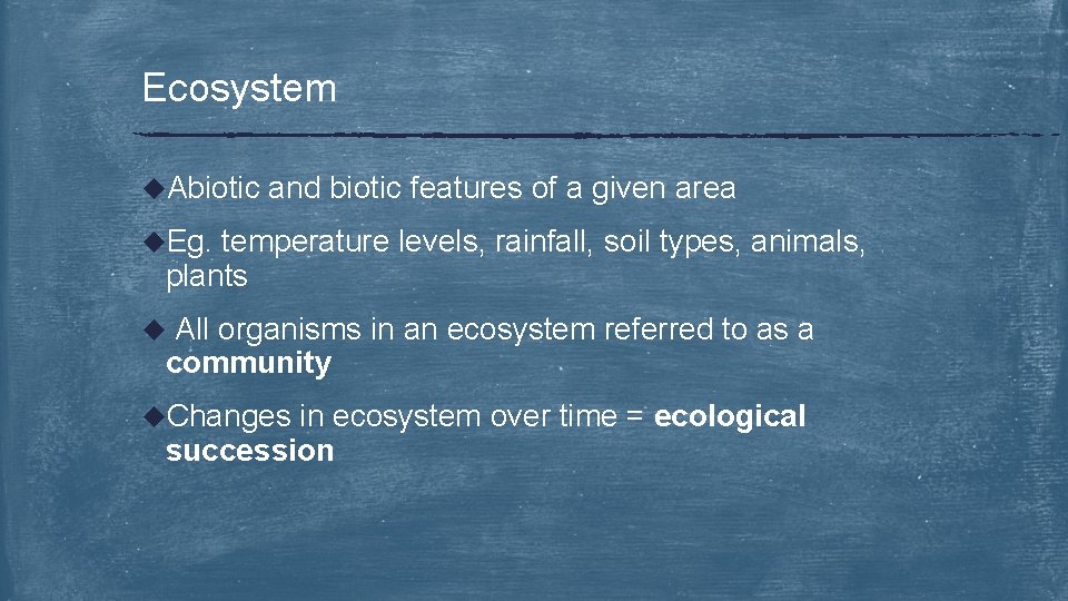 Ecosystem u. Abiotic and biotic features of a given area u. Eg. temperature levels,