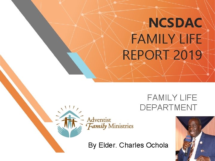 NCSDAC FAMILY LIFE REPORT 2019 FAMILY LIFE DEPARTMENT By Elder. Charles Ochola NCSDAC FAMILY LIFE REPORT 2019 FAMILY LIFE DEPARTMENT By Elder. Charles Ochola