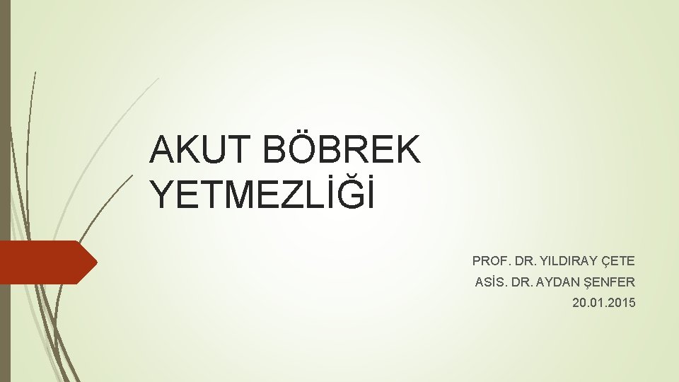AKUT BÖBREK YETMEZLİĞİ PROF. DR. YILDIRAY ÇETE ASİS. DR. AYDAN ŞENFER 20. 01. 2015