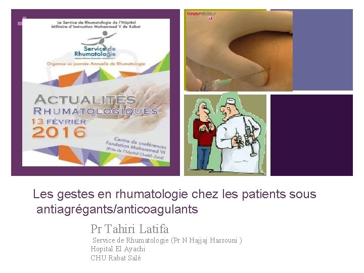+ Les gestes en rhumatologie chez les patients sous antiagrégants/anticoagulants Pr Tahiri Latifa Service