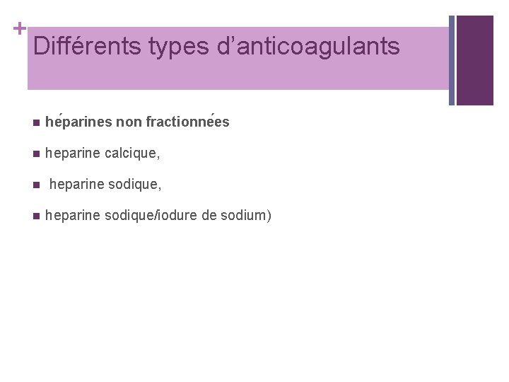 + Différents types d’anticoagulants n he parines non fractionne es n heparine calcique, n