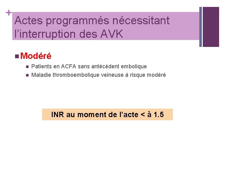 + Actes programmés nécessitant l’interruption des AVK n Modéré n Patients en ACFA sans