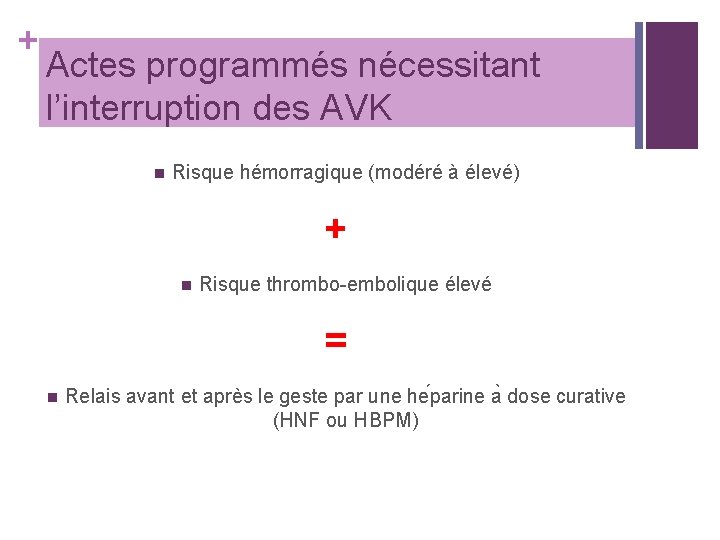 + Actes programmés nécessitant l’interruption des AVK n Risque hémorragique (modéré à élevé) +