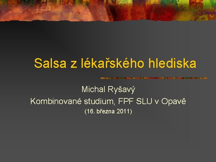 Salsa z lékařského hlediska Michal Ryšavý Kombinované studium, FPF SLU v Opavě (16. března