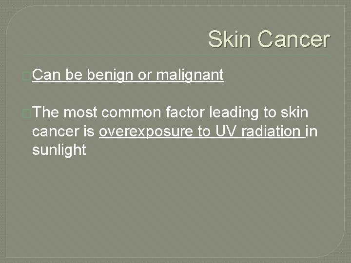 Skin Cancer �Can �The be benign or malignant most common factor leading to skin