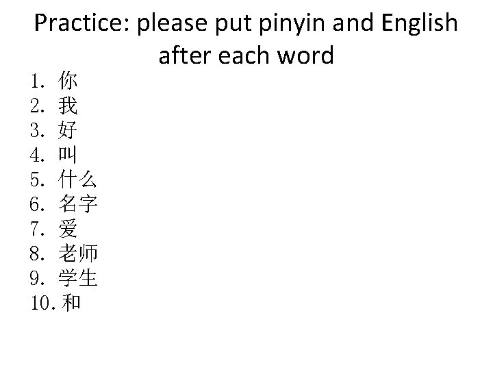 Practice: please put pinyin and English after each word 1. 你 2. 我 3.