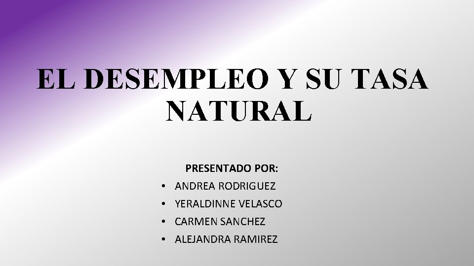 EL DESEMPLEO Y SU TASA NATURAL • • PRESENTADO POR: ANDREA RODRIGUEZ YERALDINNE VELASCO EL DESEMPLEO Y SU TASA NATURAL • • PRESENTADO POR: ANDREA RODRIGUEZ YERALDINNE VELASCO