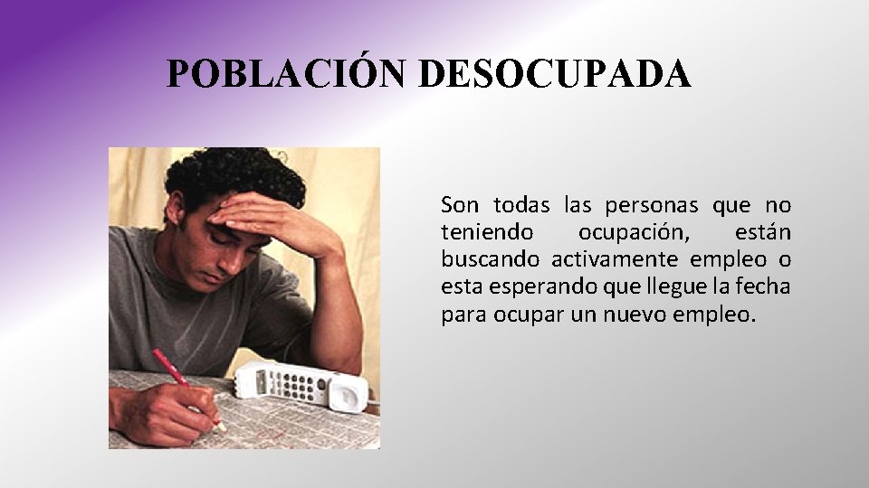 POBLACIÓN DESOCUPADA Son todas las personas que no teniendo ocupación, están buscando activamente empleo POBLACIÓN DESOCUPADA Son todas las personas que no teniendo ocupación, están buscando activamente empleo