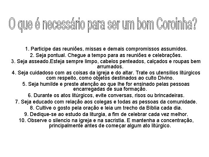 1. Participe das reuniões, missas e demais compromissos assumidos. 2. Seja pontual. Chegue a 1. Participe das reuniões, missas e demais compromissos assumidos. 2. Seja pontual. Chegue a