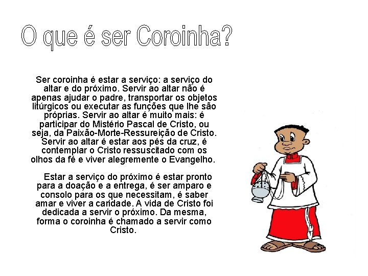 Ser coroinha é estar a serviço: a serviço do altar e do próximo. Servir Ser coroinha é estar a serviço: a serviço do altar e do próximo. Servir