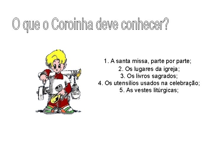 1. A santa missa, parte por parte; 2. Os lugares da igreja; 3. Os 1. A santa missa, parte por parte; 2. Os lugares da igreja; 3. Os
